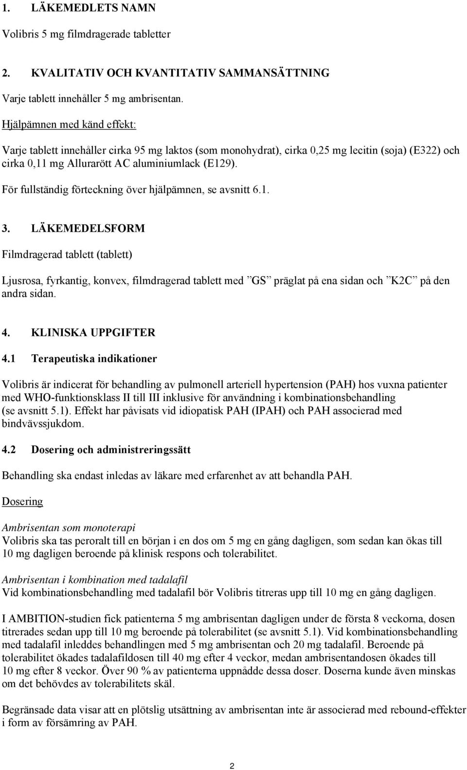 För fullständig förteckning över hjälpämnen, se avsnitt 6.1. 3.