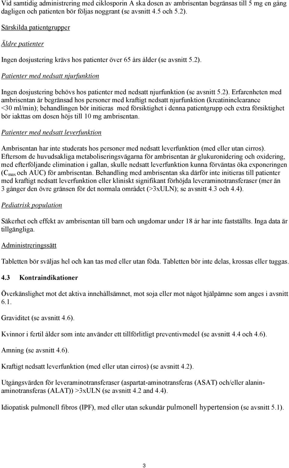 Patienter med nedsatt njurfunktion Ingen dosjustering behövs hos patienter med nedsatt njurfunktion (se avsnitt 5.2).