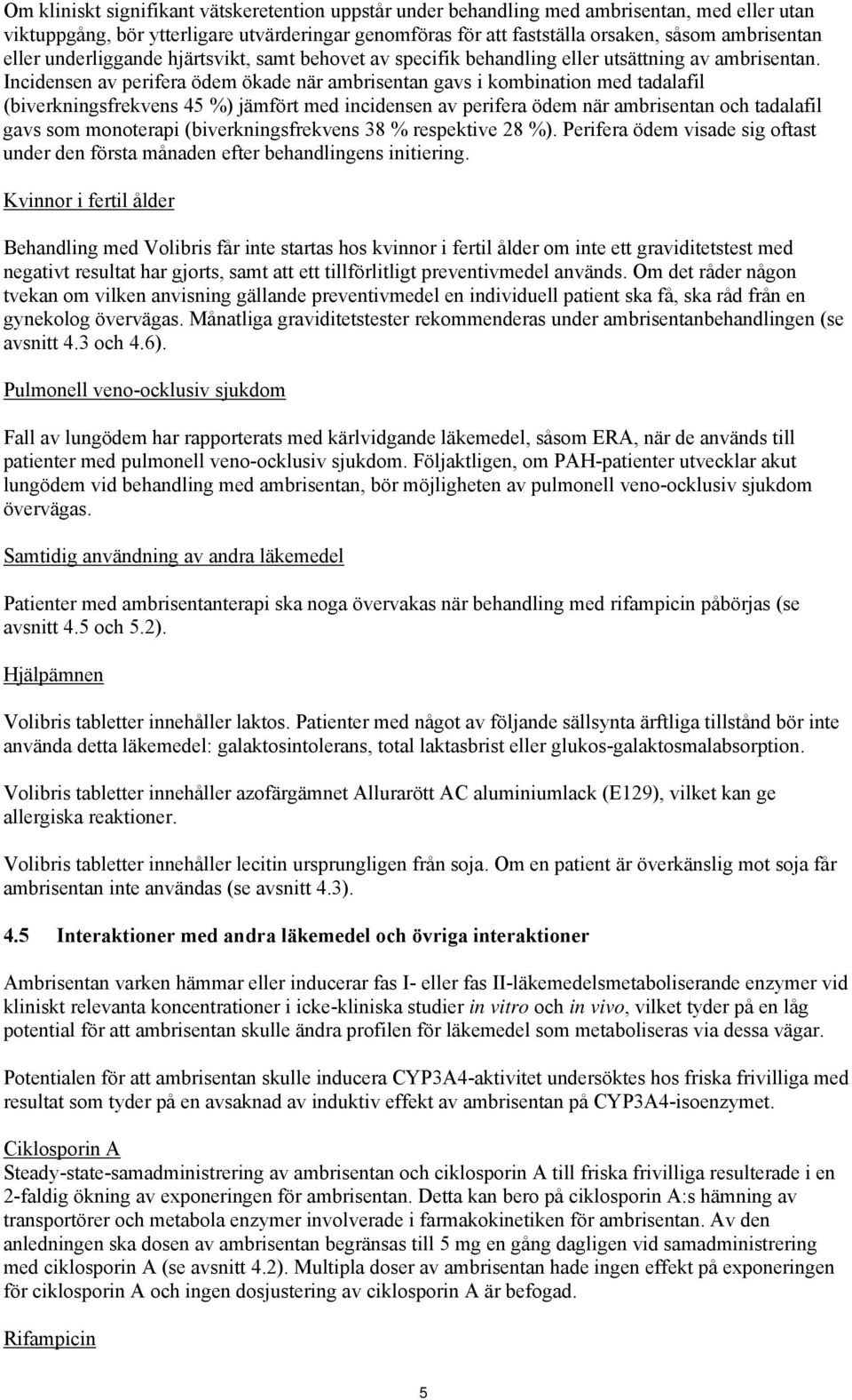 Incidensen av perifera ödem ökade när ambrisentan gavs i kombination med tadalafil (biverkningsfrekvens 45 %) jämfört med incidensen av perifera ödem när ambrisentan och tadalafil gavs som monoterapi