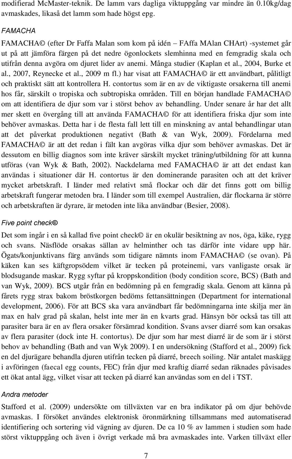 djuret lider av anemi. Många studier (Kaplan et al., 2004, Burke et al., 2007, Reynecke et al., 2009 m fl.) har visat att FAMACHA är ett användbart, pålitligt och praktiskt sätt att kontrollera H.