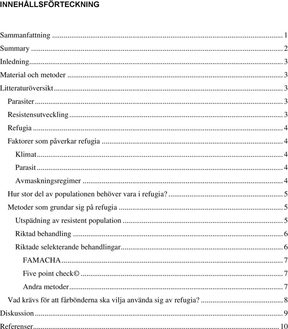 ... 5 Metoder som grundar sig på refugia... 5 Utspädning av resistent population... 5 Riktad behandling... 6 Riktade selekterande behandlingar.