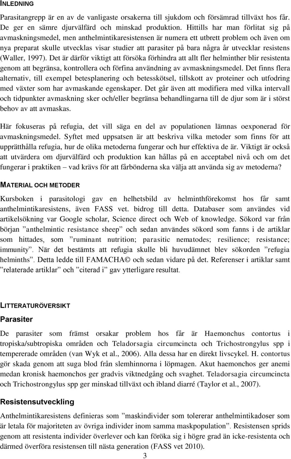 utvecklar resistens (Waller, 1997). Det är därför viktigt att försöka förhindra att allt fler helminther blir resistenta genom att begränsa, kontrollera och förfina användning av avmaskningsmedel.