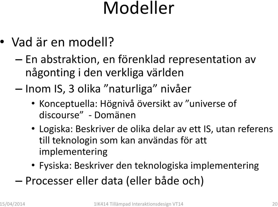Konceptuella: Högnivå översikt av universe of discourse - Domänen Logiska: Beskriver de olika delar av ett IS, utan
