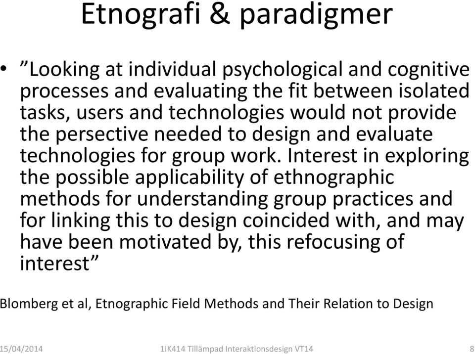 Interest in exploring the possible applicability of ethnographic methods for understanding group practices and for linking this to design