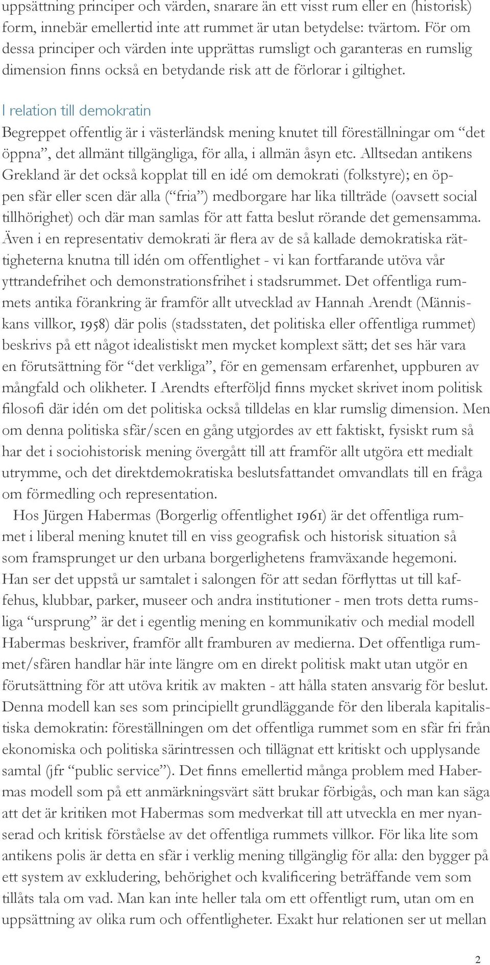 I relation till demokratin Begreppet offentlig är i västerländsk mening knutet till föreställningar om det öppna, det allmänt tillgängliga, för alla, i allmän åsyn etc.