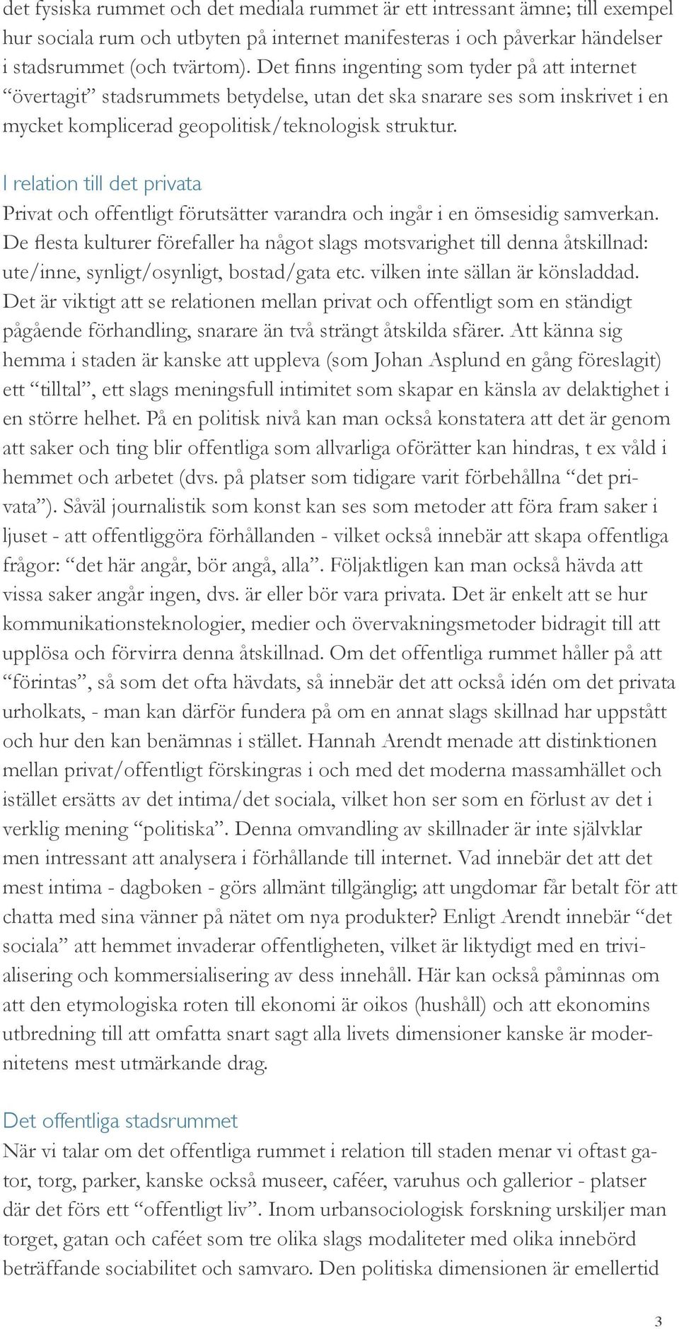 I relation till det privata Privat och offentligt förutsätter varandra och ingår i en ömsesidig samverkan.