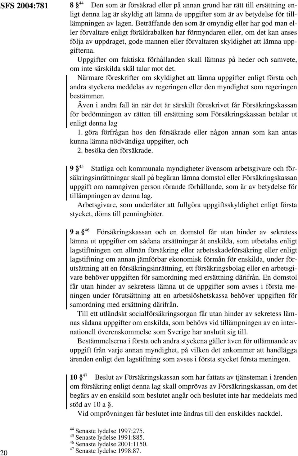 uppgifterna. Uppgifter om faktiska förhållanden skall lämnas på heder och samvete, om inte särskilda skäl talar mot det.