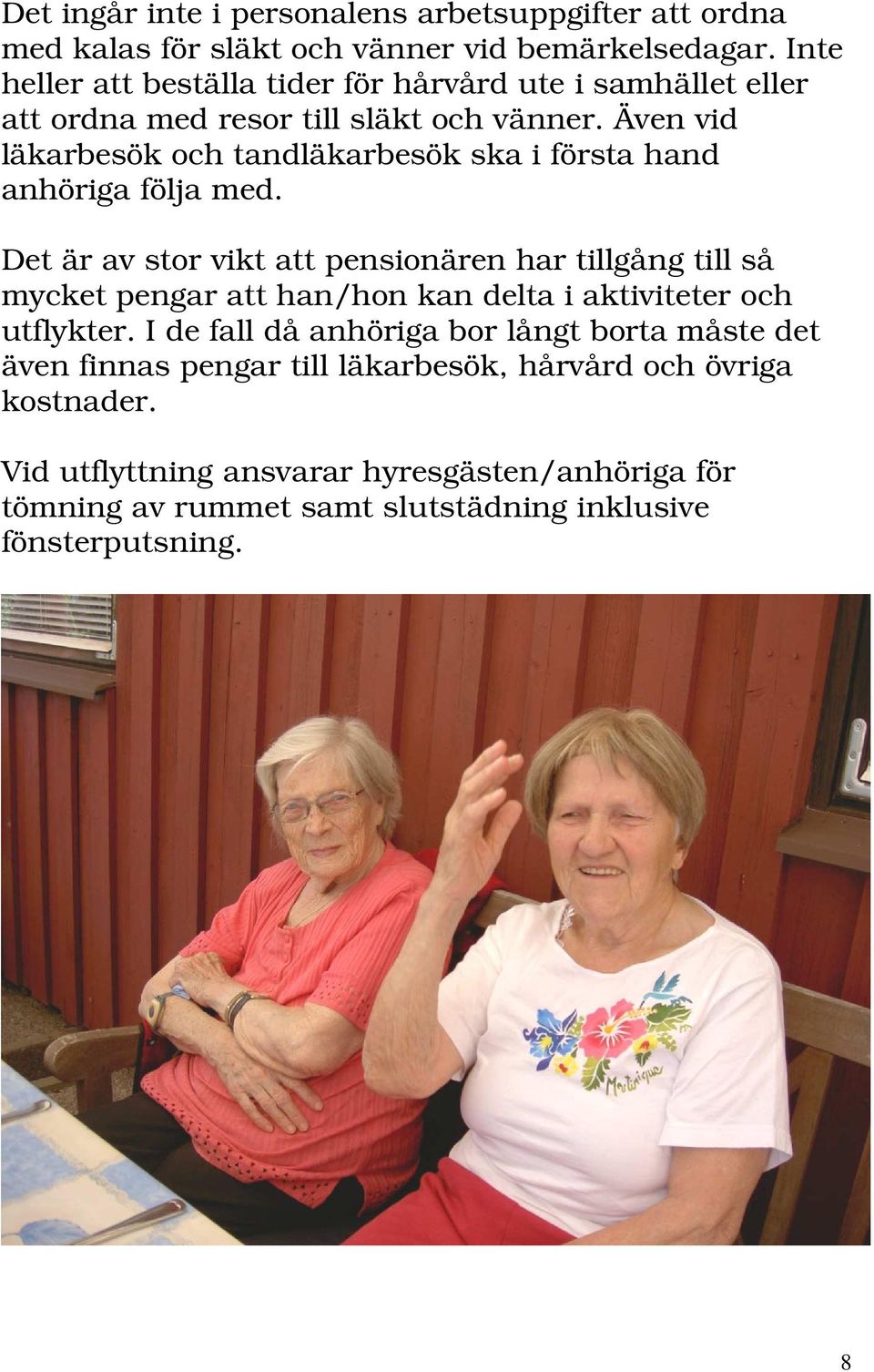 Även vid läkarbesök och tandläkarbesök ska i första hand anhöriga följa med.