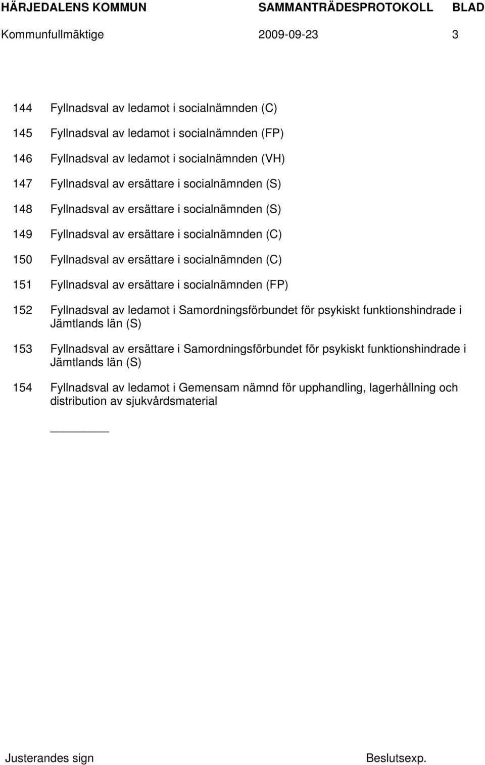 socialnämnden (C) 151 Fyllnadsval av ersättare i socialnämnden (FP) 152 Fyllnadsval av ledamot i Samordningsförbundet för psykiskt funktionshindrade i Jämtlands län (S) 153