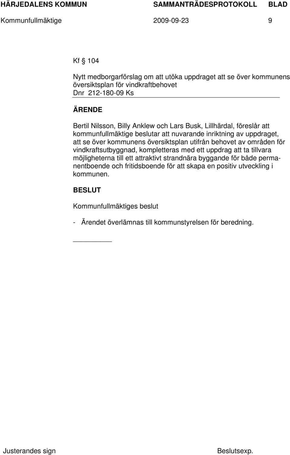 kommunens översiktsplan utifrån behovet av områden för vindkraftsutbyggnad, kompletteras med ett uppdrag att ta tillvara möjligheterna till ett attraktivt