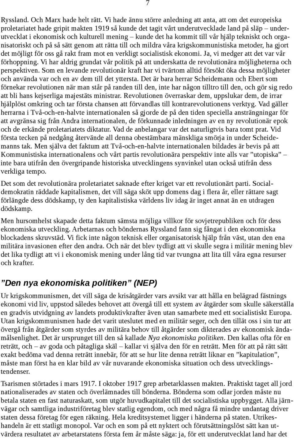 mening kunde det ha kommit till vår hjälp tekniskt och organisatoriskt och på så sätt genom att rätta till och mildra våra krigskommunistiska metoder, ha gjort det möjligt för oss gå rakt fram mot en