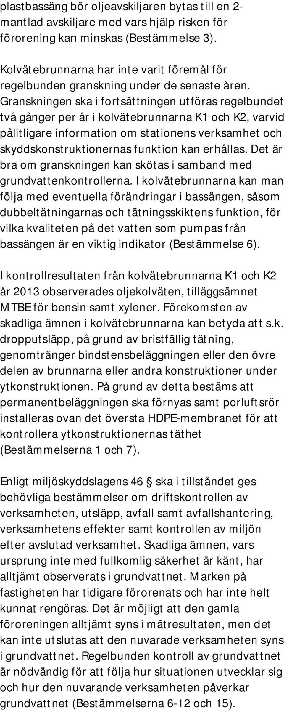 Granskningen ska i fortsättningen utföras regelbundet två gånger per år i kolvätebrunnarna K1 och K2, varvid pålitligare information om stationens verksamhet och skyddskonstruktionernas funktion kan