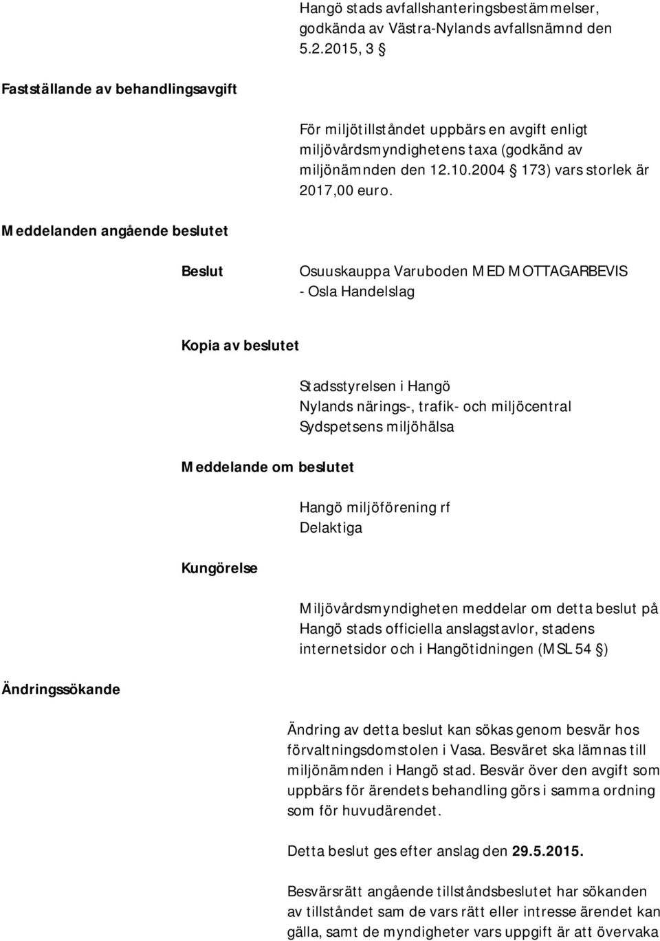 Meddelanden angående beslutet Beslut Osuuskauppa Varuboden MED MOTTAGARBEVIS - Osla Handelslag Kopia av beslutet Meddelande om beslutet Kungörelse Stadsstyrelsen i Hangö Nylands närings-, trafik- och