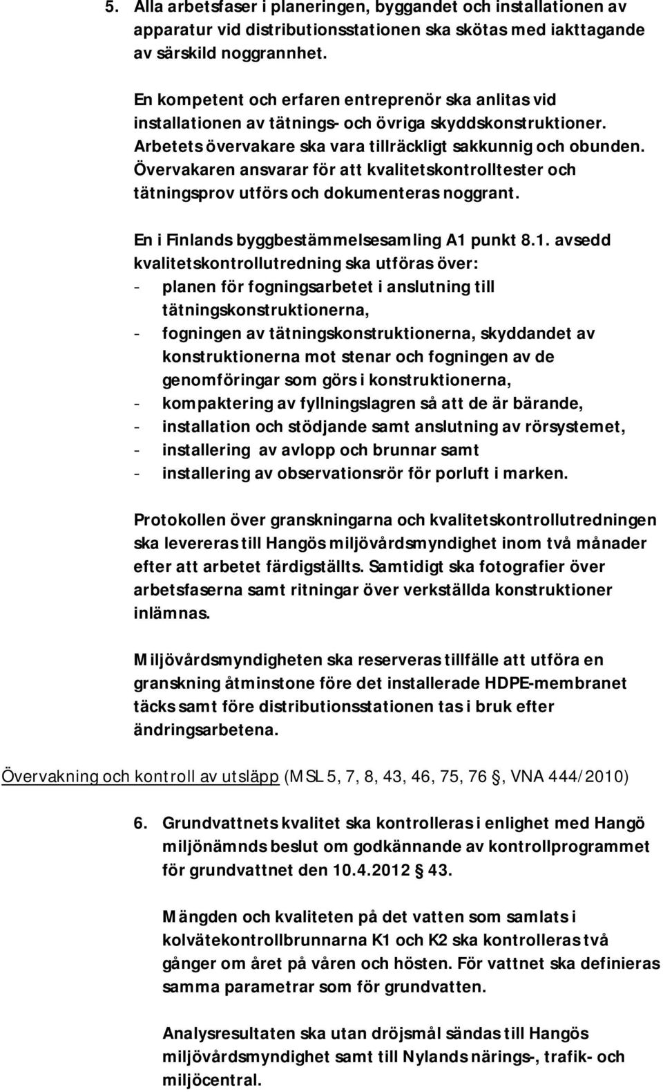 Övervakaren ansvarar för att kvalitetskontrolltester och tätningsprov utförs och dokumenteras noggrant. En i Finlands byggbestämmelsesamling A1 