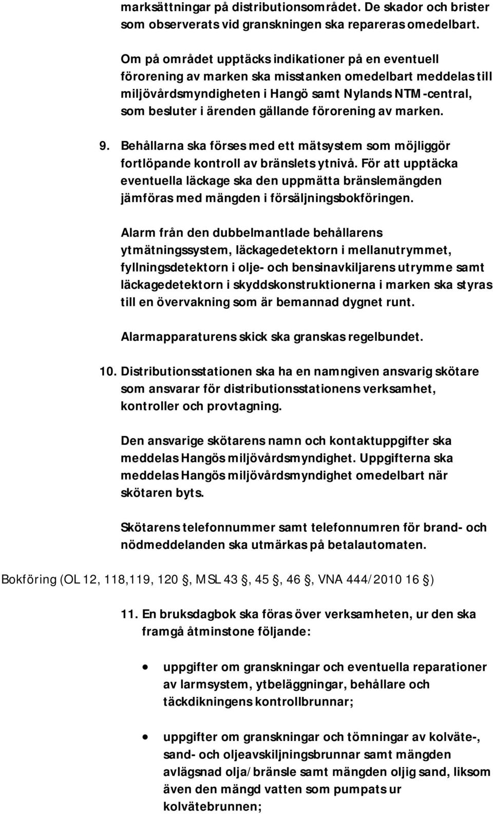 gällande förorening av marken. 9. Behållarna ska förses med ett mätsystem som möjliggör fortlöpande kontroll av bränslets ytnivå.