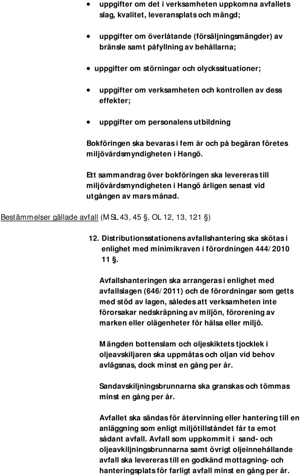 miljövårdsmyndigheten i Hangö. Ett sammandrag över bokföringen ska levereras till miljövårdsmyndigheten i Hangö årligen senast vid utgången av mars månad.