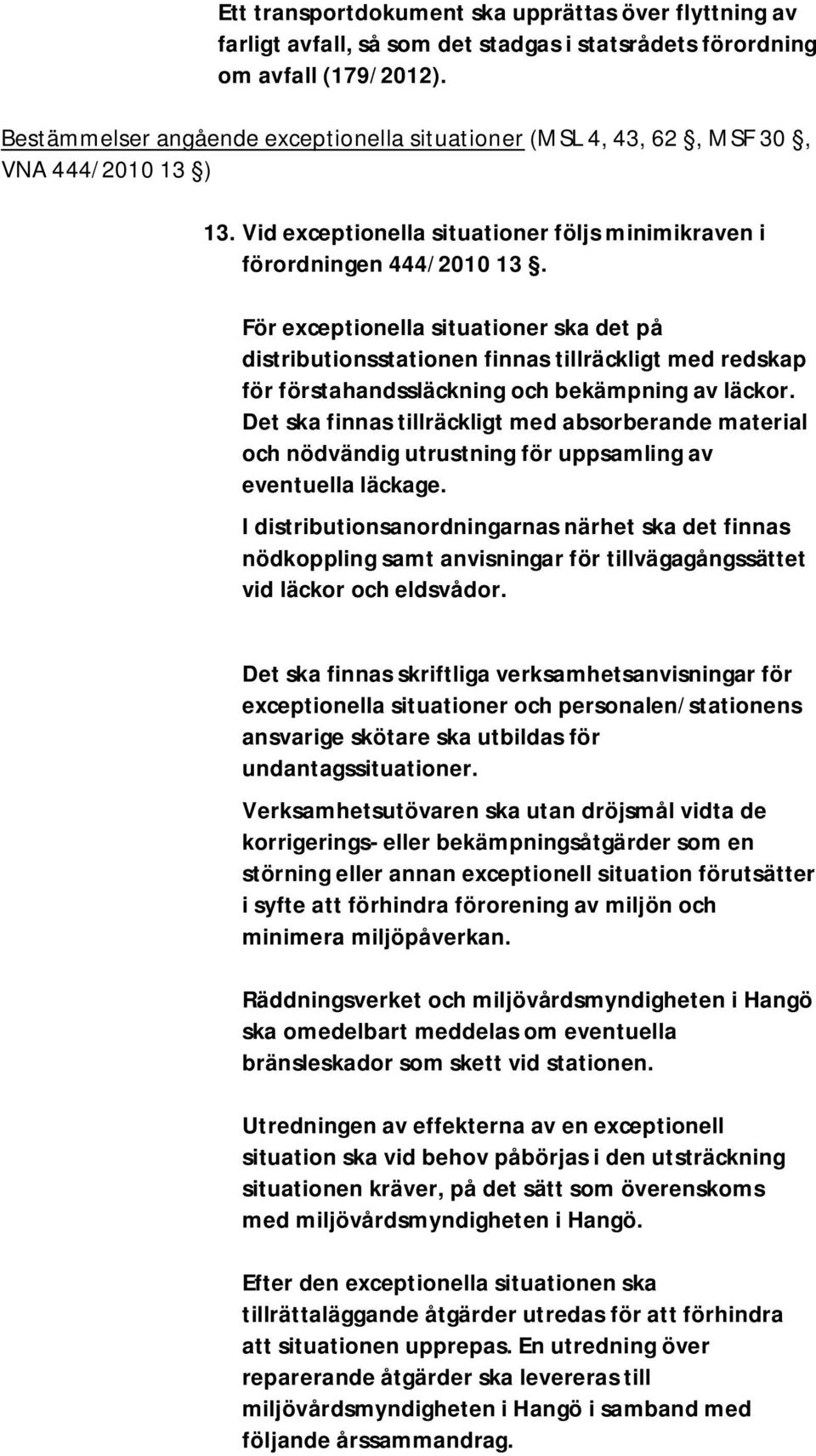 För exceptionella situationer ska det på distributionsstationen finnas tillräckligt med redskap för förstahandssläckning och bekämpning av läckor.