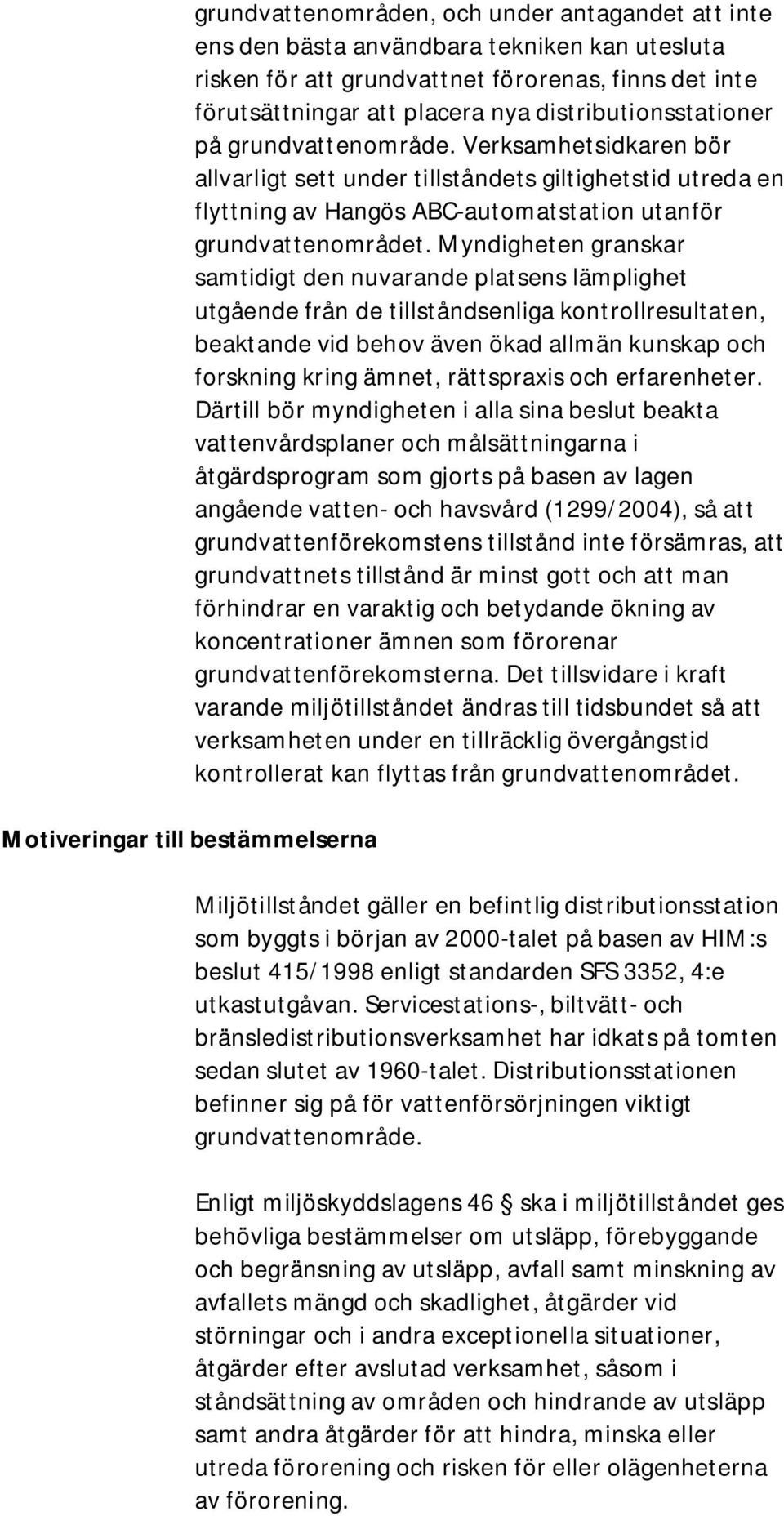 Verksamhetsidkaren bör allvarligt sett under tillståndets giltighetstid utreda en flyttning av Hangös ABC-automatstation utanför grundvattenområdet.