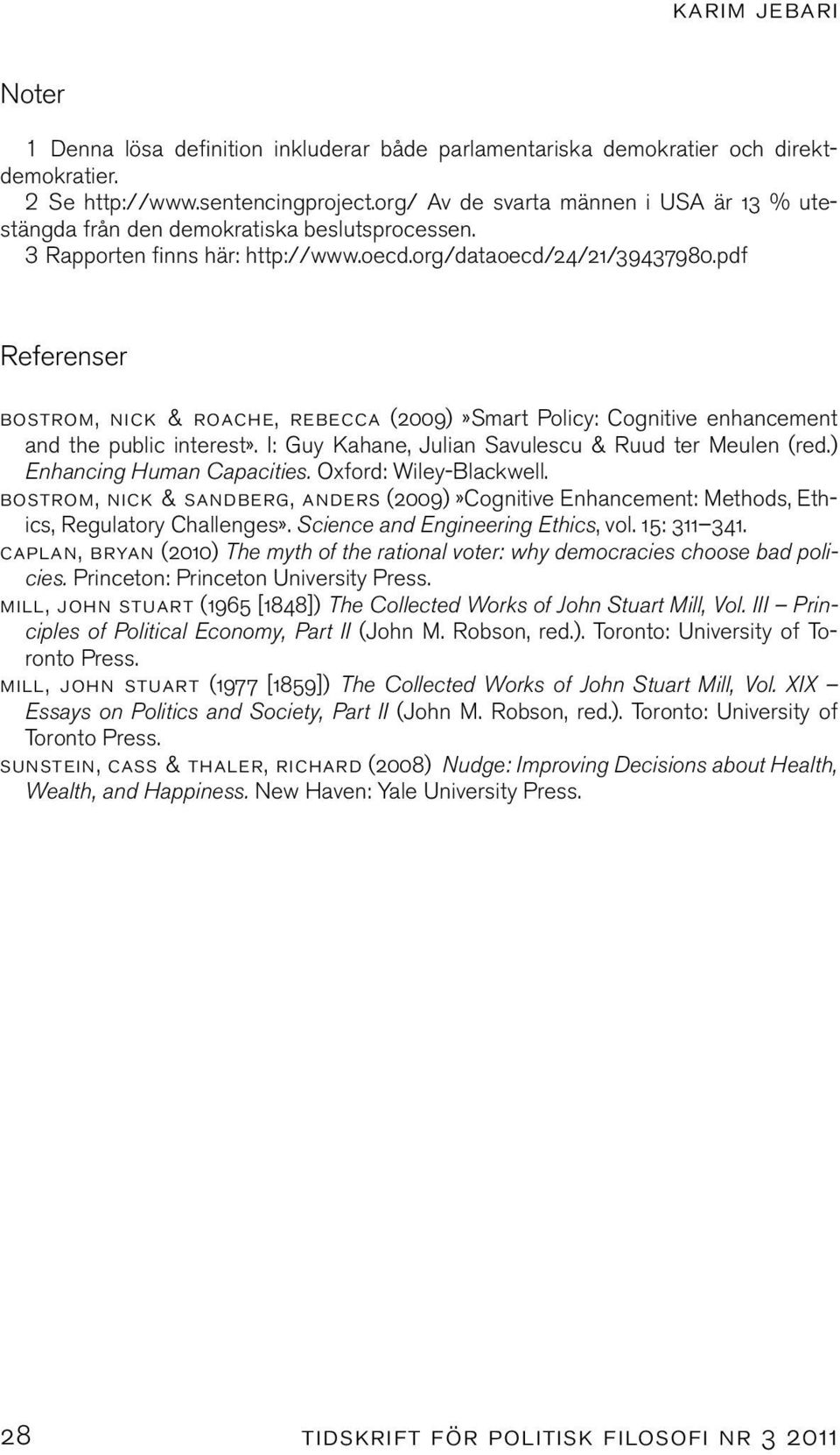 pdf Referenser bostrom, nick & roache, rebecca (2009)»Smart Policy: Cognitive enhancement and the public interest». I: Guy Kahane, Julian Savulescu & Ruud ter Meulen (red.) Enhancing Human Capacities.