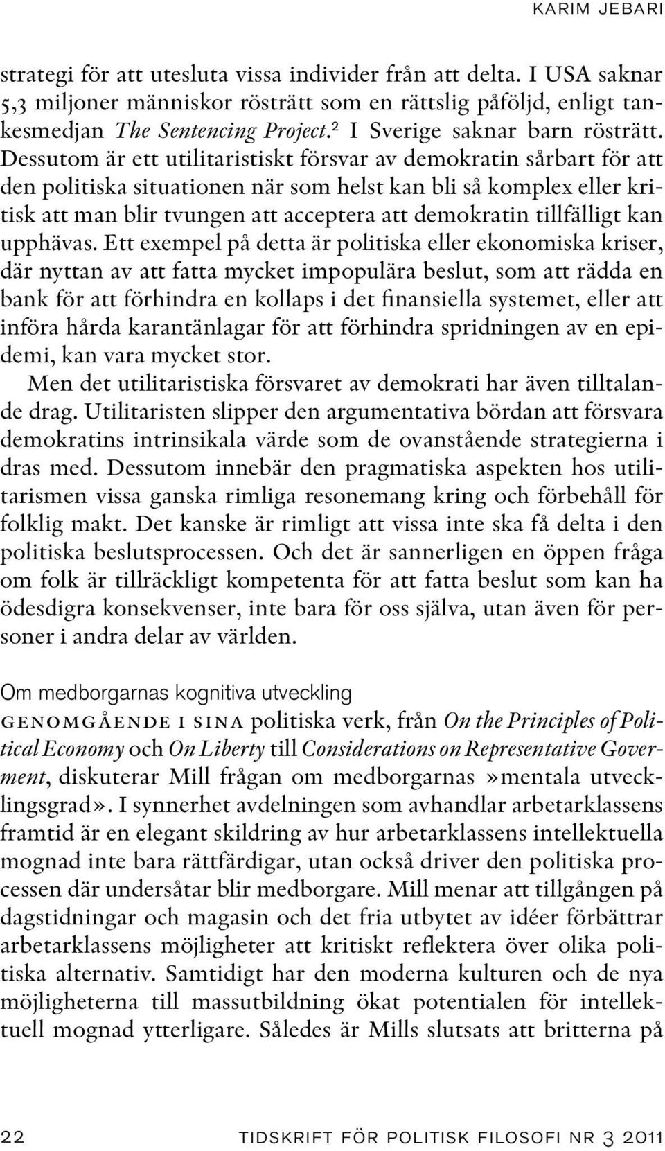 Dessutom är ett utilitaristiskt försvar av demokratin sårbart för att den politiska situationen när som helst kan bli så komplex eller kritisk att man blir tvungen att acceptera att demokratin