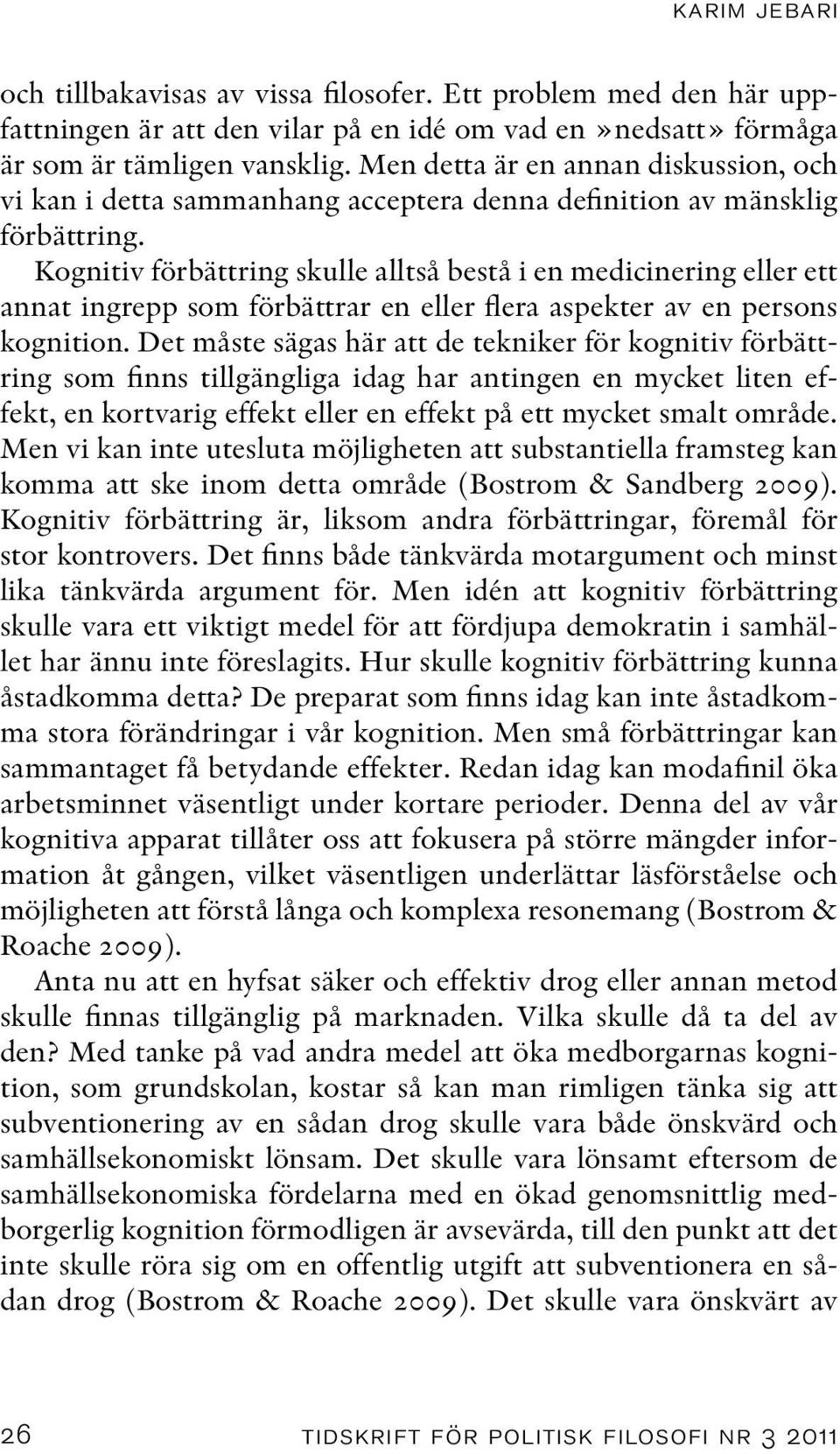 Kognitiv förbättring skulle alltså bestå i en medicinering eller ett annat ingrepp som förbättrar en eller flera aspekter av en persons kognition.