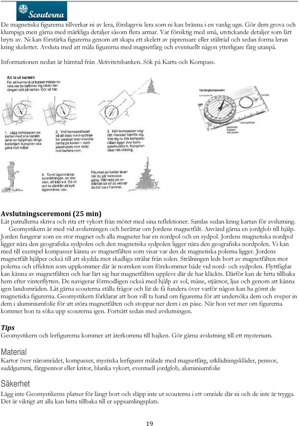 Avsluta med att måla figurerna med magnetfärg och eventuellt någon ytterligare färg utanpå. Informationen nedan är hämtad från Aktivitetsbanken. Sök på Karta och Kompass.