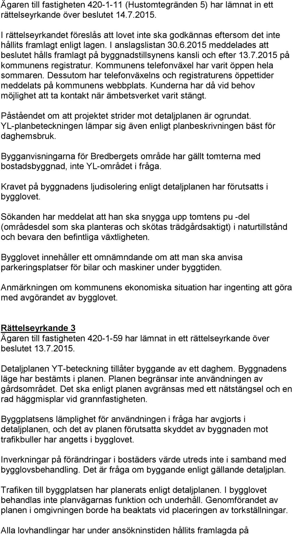 2015 meddelades att beslutet hålls framlagt på byggnadstillsynens kansli och efter 13.7.2015 på kommunens registratur. Kommunens telefonväxel har varit öppen hela sommaren.