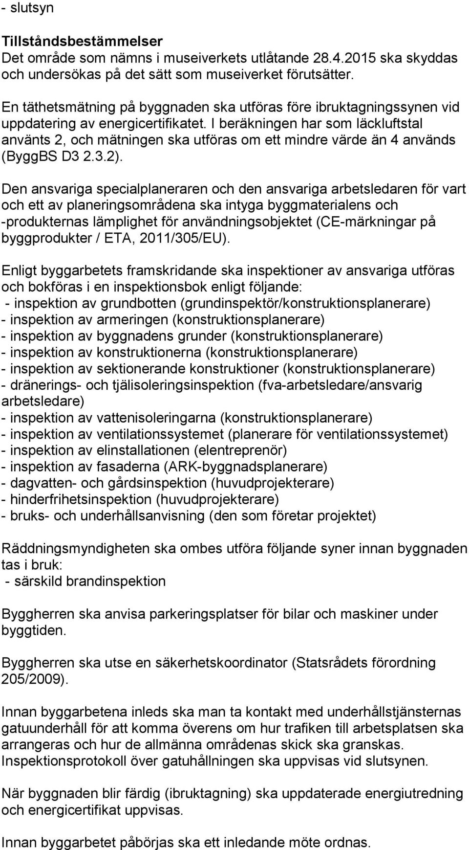 I beräkningen har som läckluftstal använts 2, och mätningen ska utföras om ett mindre värde än 4 används (ByggBS D3 2.3.2).