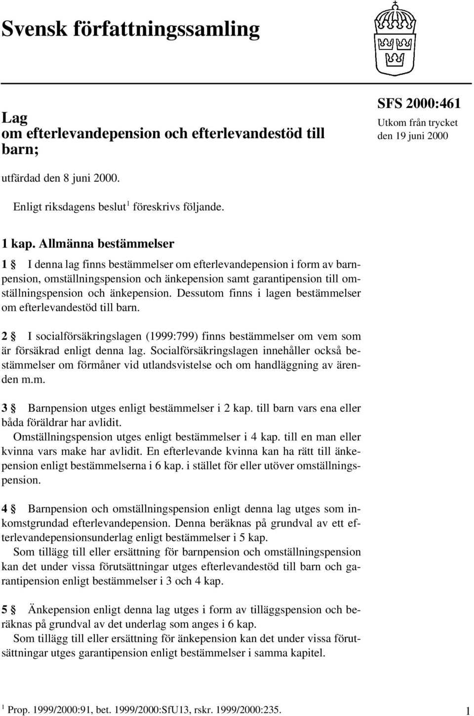 Allmänna bestämmelser 1 I denna lag finns bestämmelser om efterlevandepension i form av barnpension, omställningspension och änkepension samt garantipension till omställningspension och änkepension.