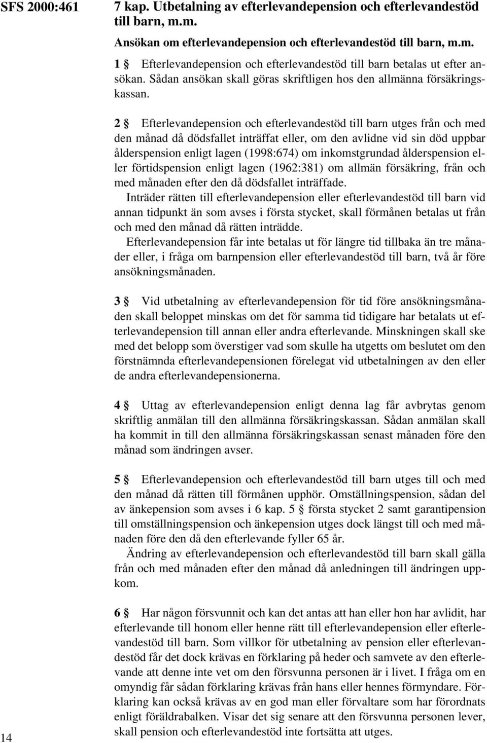 2 Efterlevandepension och efterlevandestöd till barn utges från och med den månad då dödsfallet inträffat eller, om den avlidne vid sin död uppbar ålderspension enligt lagen (1998:674) om