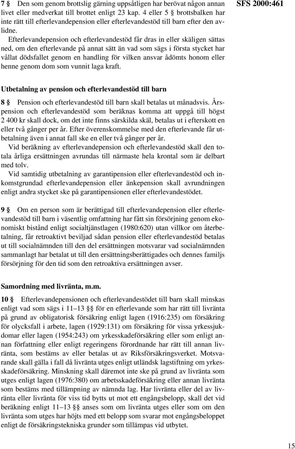 Efterlevandepension och efterlevandestöd får dras in eller skäligen sättas ned, om den efterlevande på annat sätt än vad som sägs i första stycket har vållat dödsfallet genom en handling för vilken