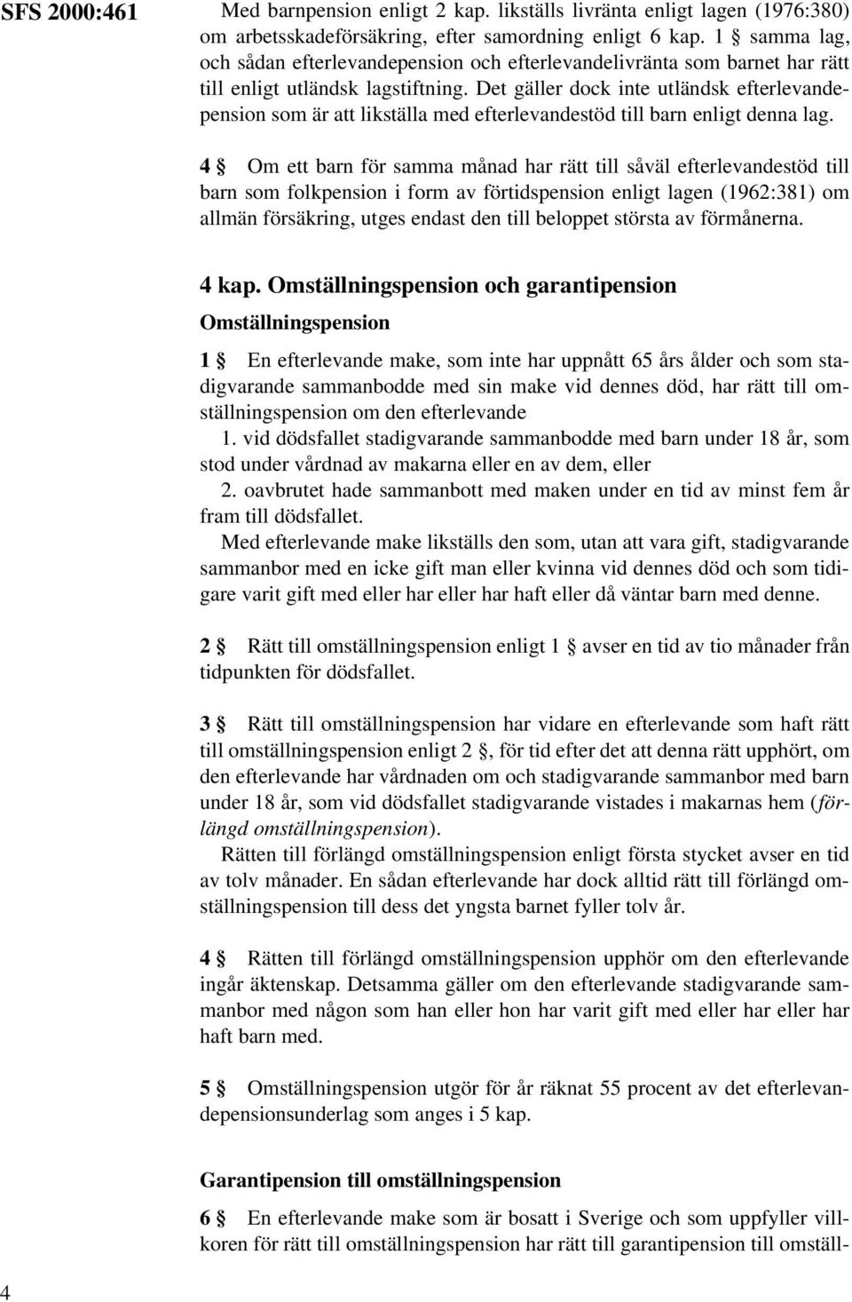 Det gäller dock inte utländsk efterlevandepension som är att likställa med efterlevandestöd till barn enligt denna lag.