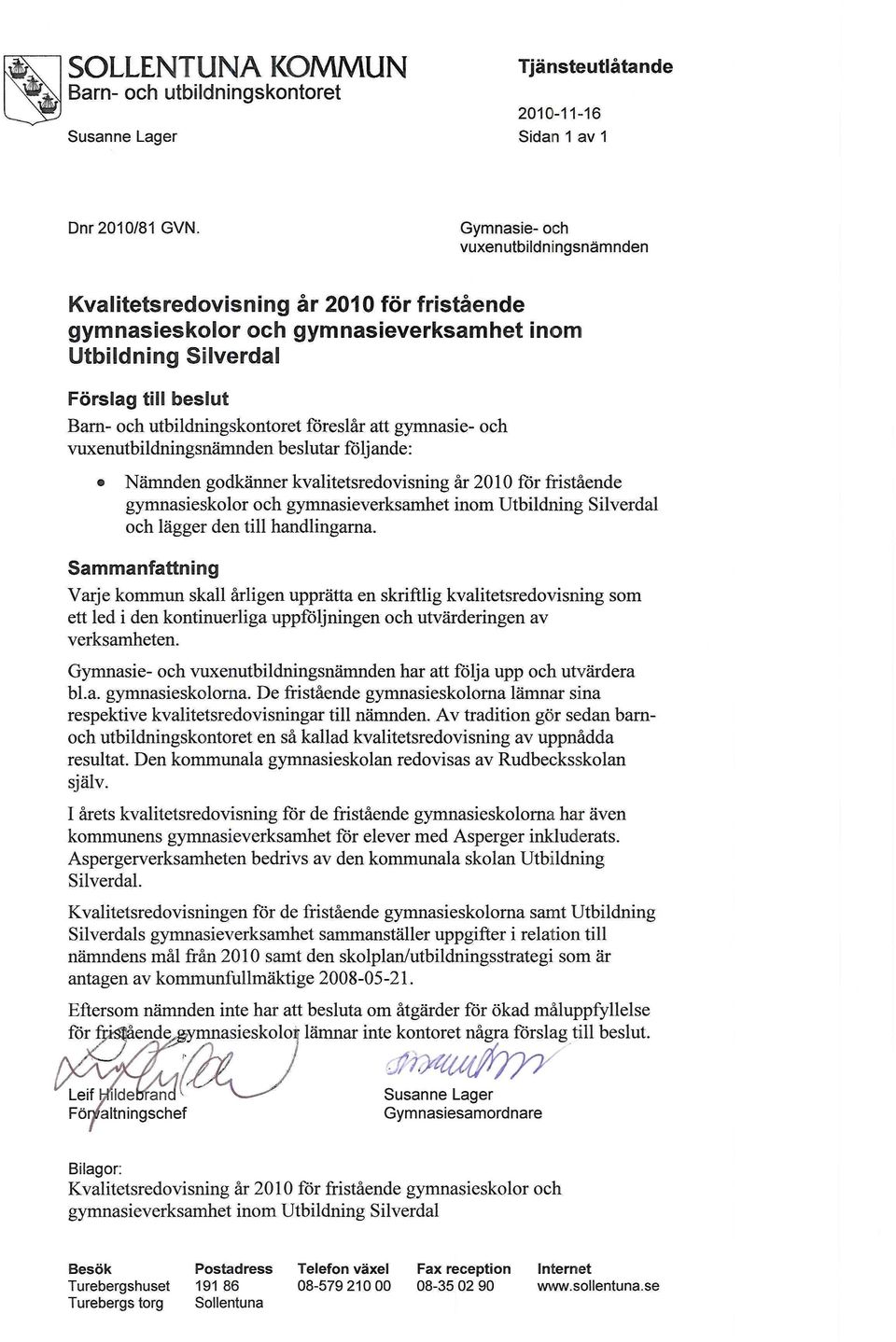 föreslår att gymnasie- och vuxenutbildningsnämnden beslutar följande: Nämnden godkänner kvalitetsredovisning år 2010 för fristående gymnasieskolor och gymnasieverksamhet inom Utbildning Silverdal och