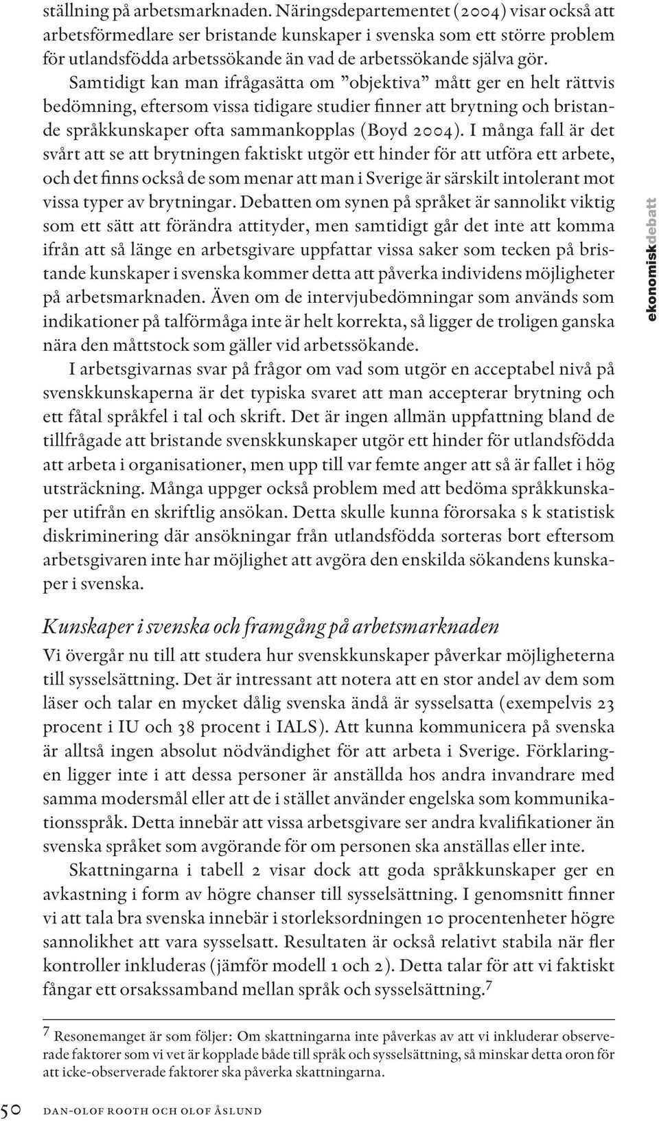 Samtidigt kan man ifrågasätta om objektiva mått ger en helt rättvis bedömning, eftersom vissa tidigare studier finner att brytning och bristande språkkunskaper ofta sammankopplas (Boyd 2004).