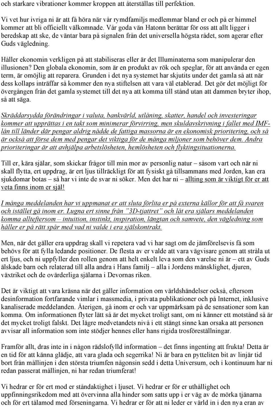 Vår goda vän Hatonn berättar för oss att allt ligger i beredskap att ske, de väntar bara på signalen från det universella högsta rådet, som agerar efter Guds vägledning.