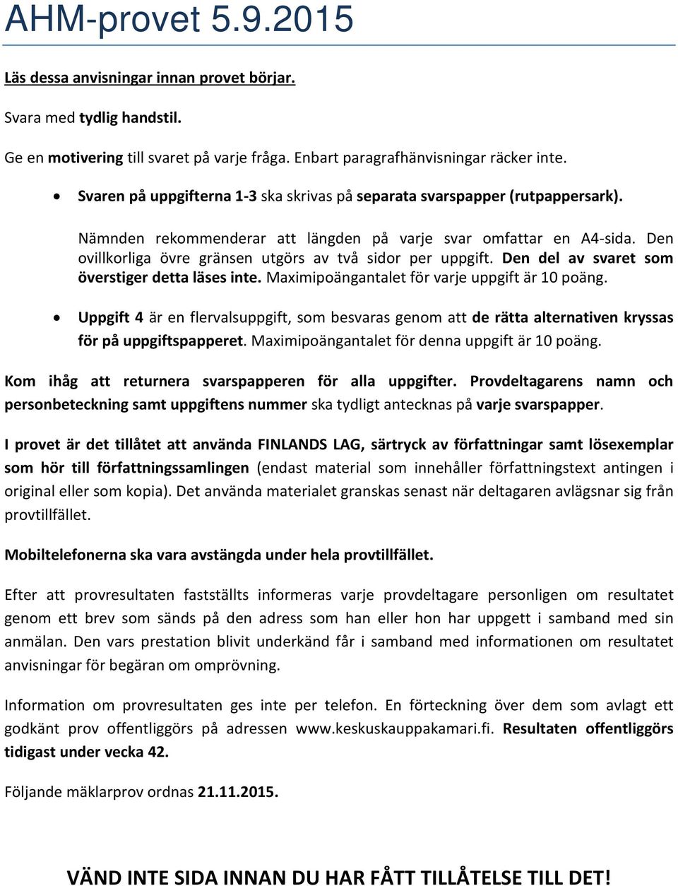 Den ovillkorliga övre gränsen utgörs av två sidor per uppgift. Den del av svaret som överstiger detta läses inte. Maximipoängantalet för varje uppgift är 10 poäng.