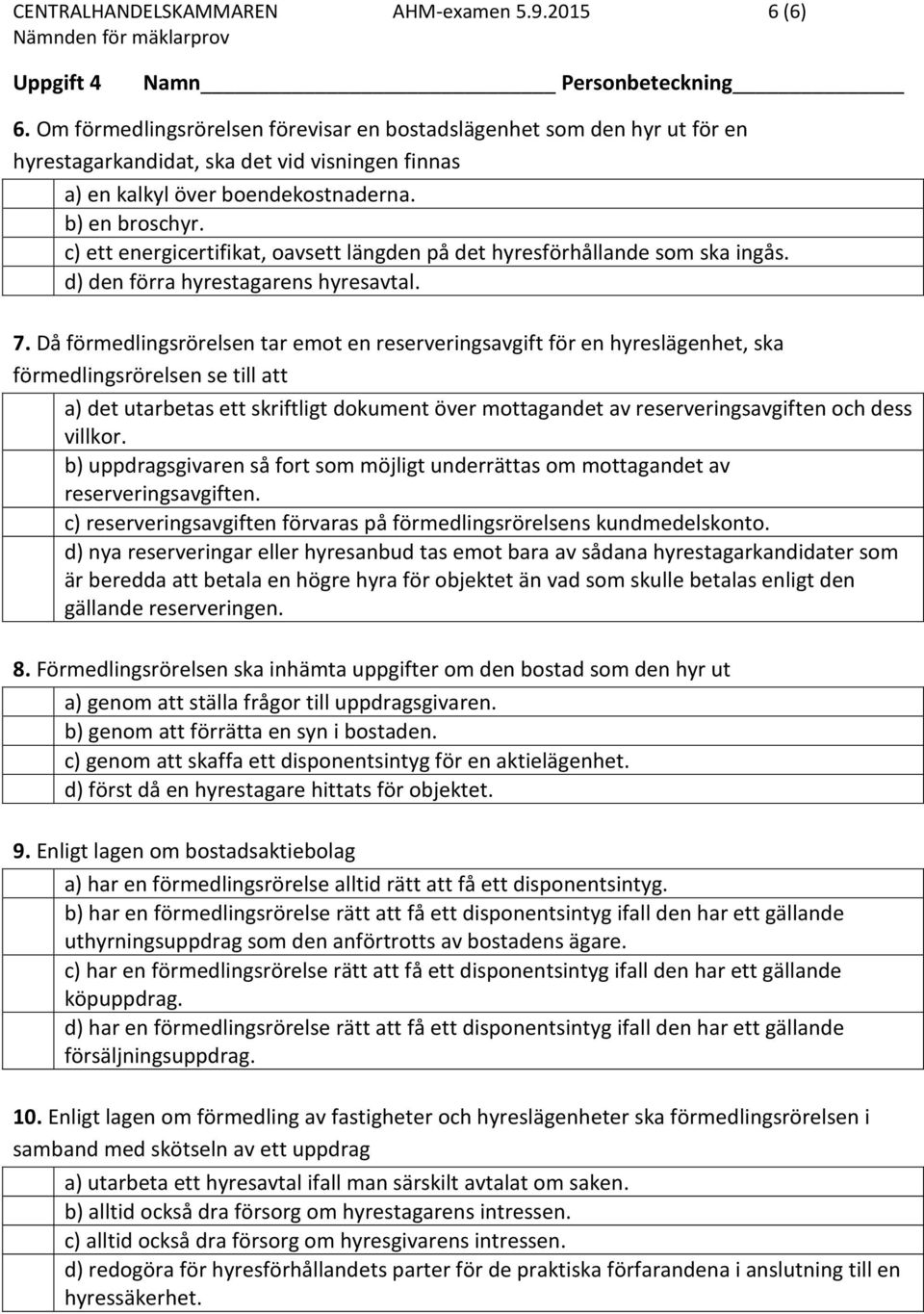 c) ett energicertifikat, oavsett längden på det hyresförhållande som ska ingås. d) den förra hyrestagarens hyresavtal. 7.