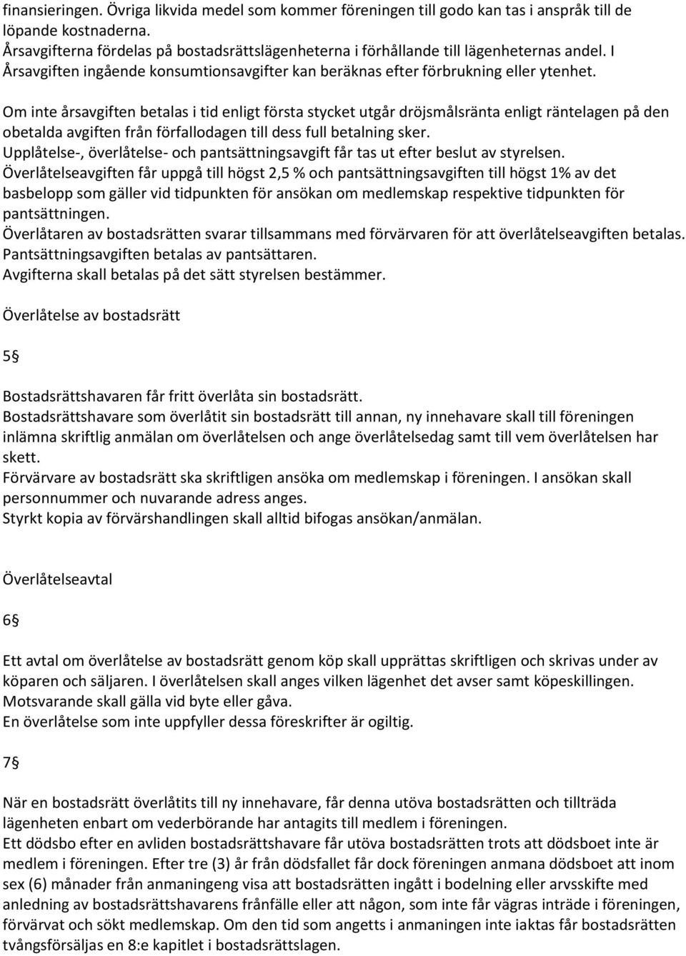 Om inte årsavgiften betalas i tid enligt första stycket utgår dröjsmålsränta enligt räntelagen på den obetalda avgiften från förfallodagen till dess full betalning sker.