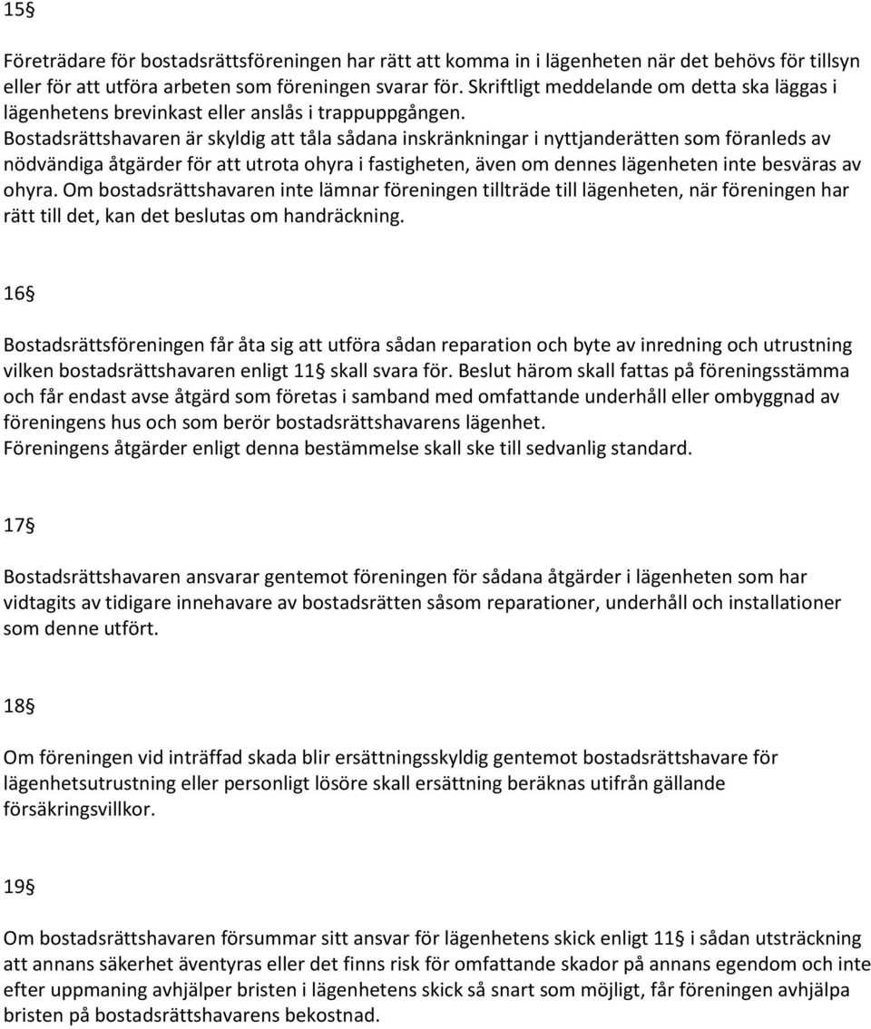 Bostadsrättshavaren är skyldig att tåla sådana inskränkningar i nyttjanderätten som föranleds av nödvändiga åtgärder för att utrota ohyra i fastigheten, även om dennes lägenheten inte besväras av