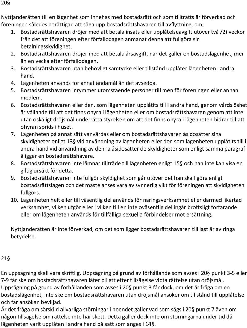 Bostadsrättshavaren dröjer med att betala årsavgift, när det gäller en bostadslägenhet, mer än en vecka efter förfallodagen. 3.