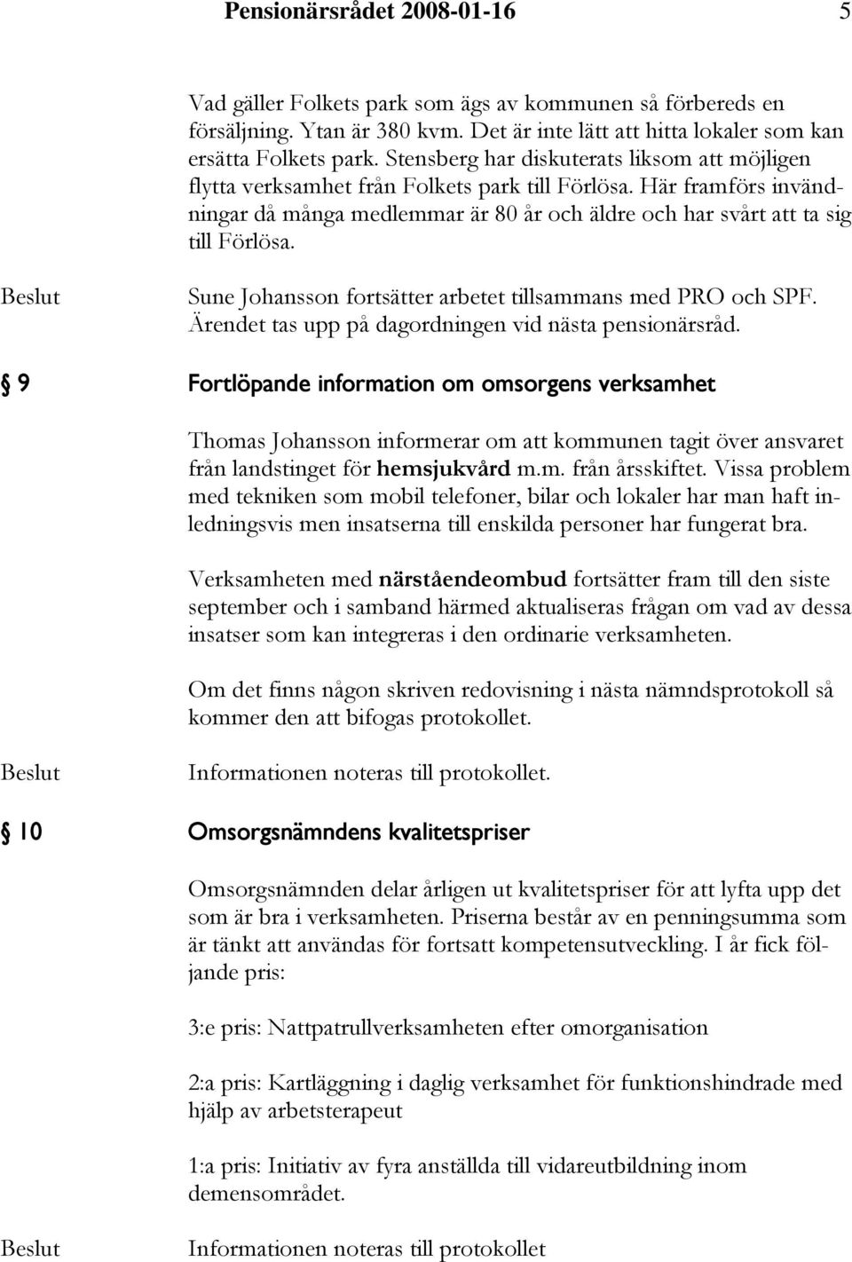 Sune Johansson fortsätter arbetet tillsammans med PRO och SPF. Ärendet tas upp på dagordningen vid nästa pensionärsråd.