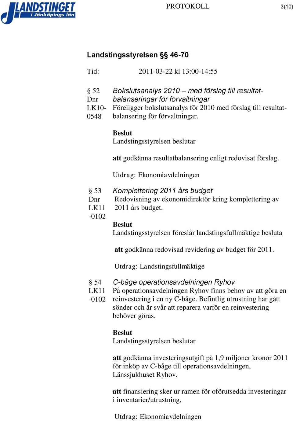 Landstingsstyrelsen föreslår landstingsfullmäktige besluta att godkänna redovisad revidering av budget för 2011.