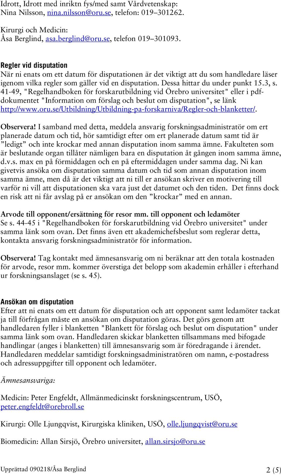 41-49, "Regelhandboken för forskarutbildning vid Örebro universitet" eller i pdfdokumentet "Information om förslag och beslut om disputation", se länk http://www.oru.