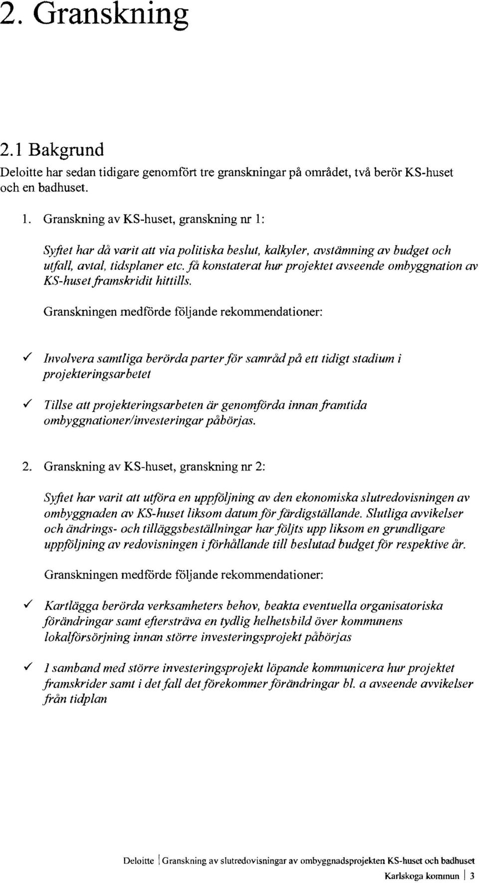 få konstaterat hur projektet avseende ombyggnation av KS-huset framskridit hittills. Granskningen medforde foljande rekommendationer:.