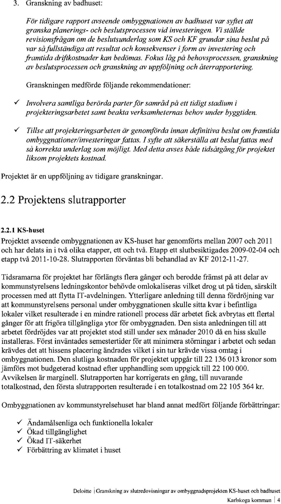 Fokus låg på behovsprocessen, granskning av beslutsprocessen och granskning av uppföljning och återrapportering. Granskningen medforde foljande rekommendationer:.