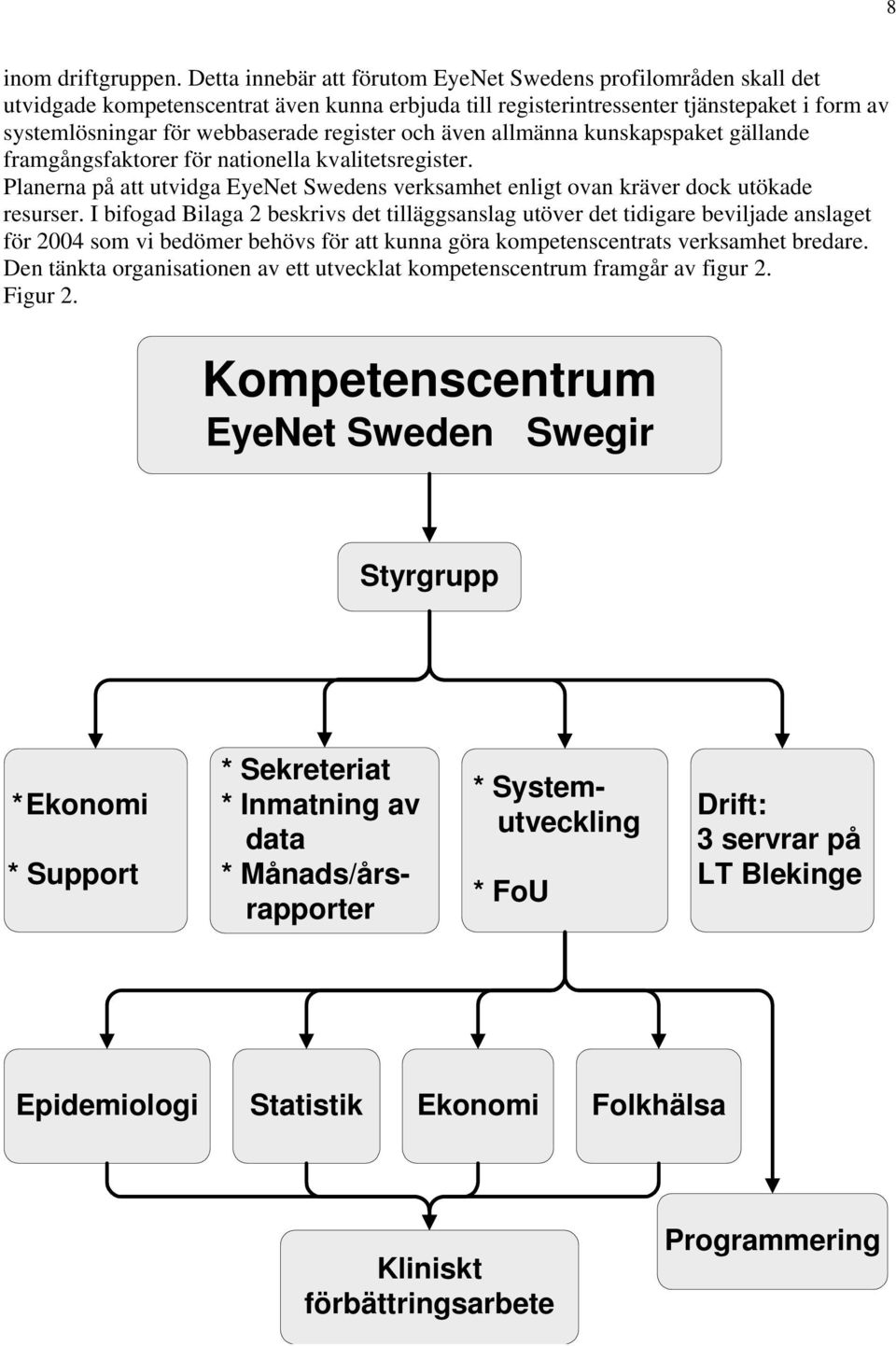 register och även allmänna kunskapspaket gällande framgångsfaktorer för nationella kvalitetsregister. Planerna på att utvidga EyeNet Swedens verksamhet enligt ovan kräver dock utökade resurser.