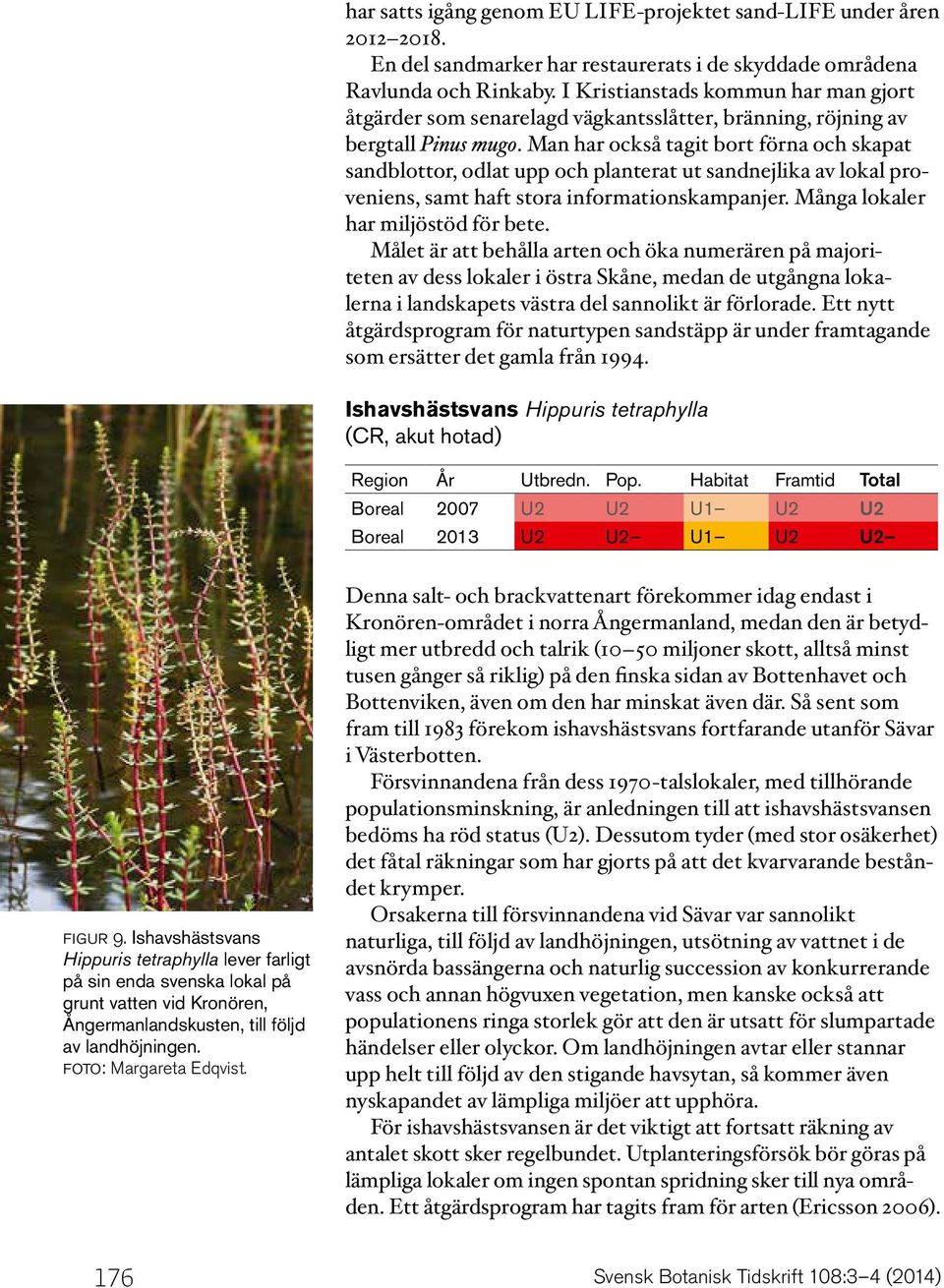 Man har också tagit bort förna och skapat sandblottor, odlat upp och planterat ut sandnejlika av lokal proveniens, samt haft stora informationskampanjer. Många lokaler har miljöstöd för bete.