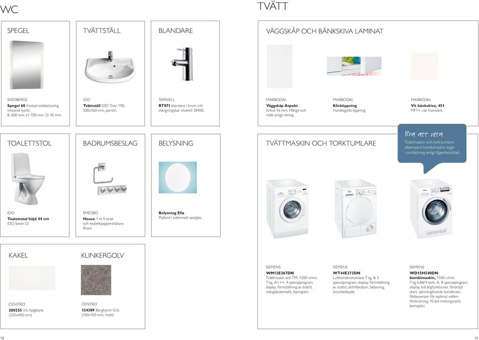 Vit bänkskiva, 451 MF1+, rak framkant. TOALETTSTOL BADRUMSBESLAG BELYSNING TVÄTTMASKIN OCH TORKTUMLARE Tvättmaskin och torktumlare alternativt kombimaskin ingår i omfattning enligt lägenhetsblad.