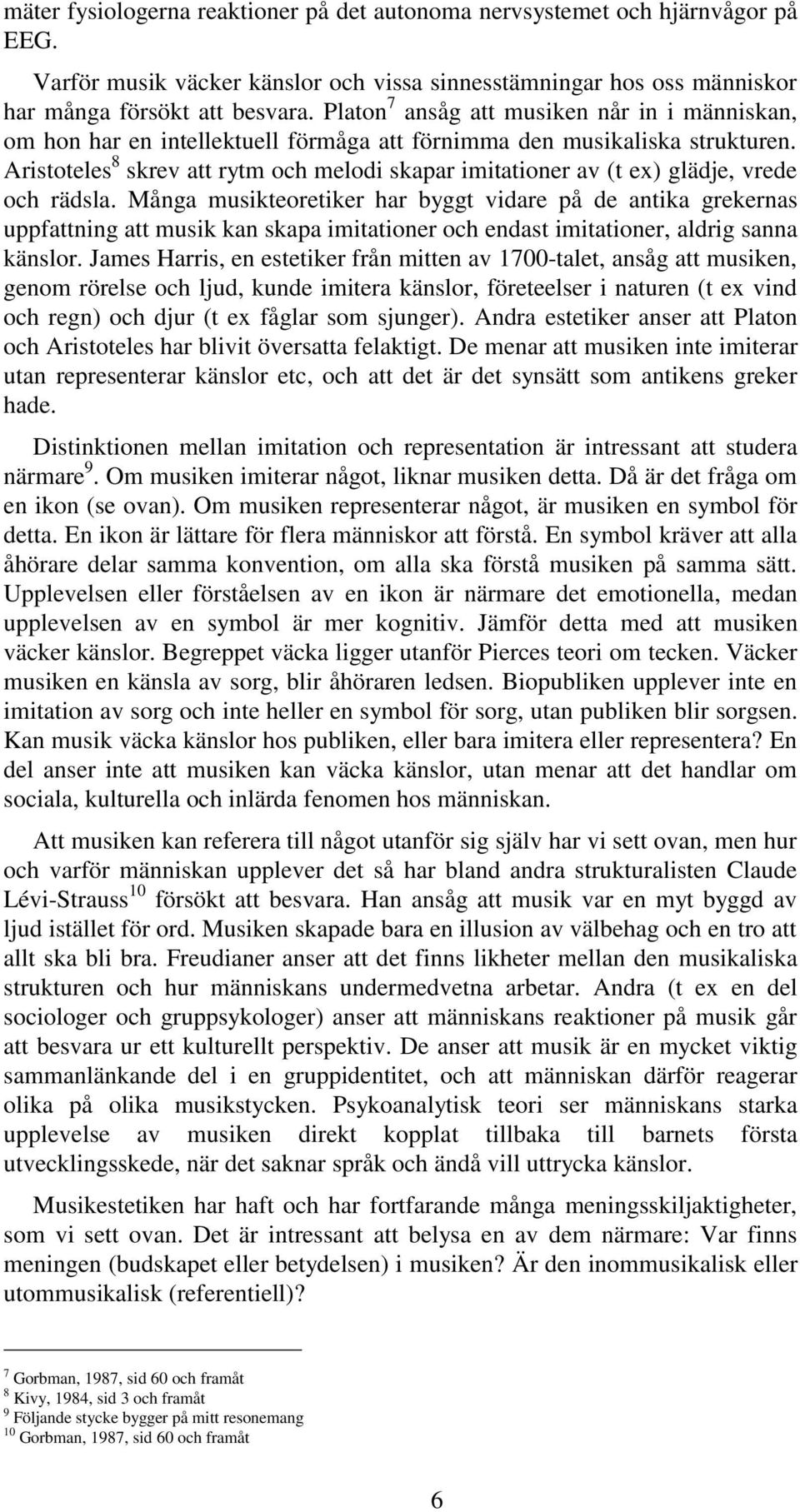 Aristoteles 8 skrev att rytm och melodi skapar imitationer av (t ex) glädje, vrede och rädsla.