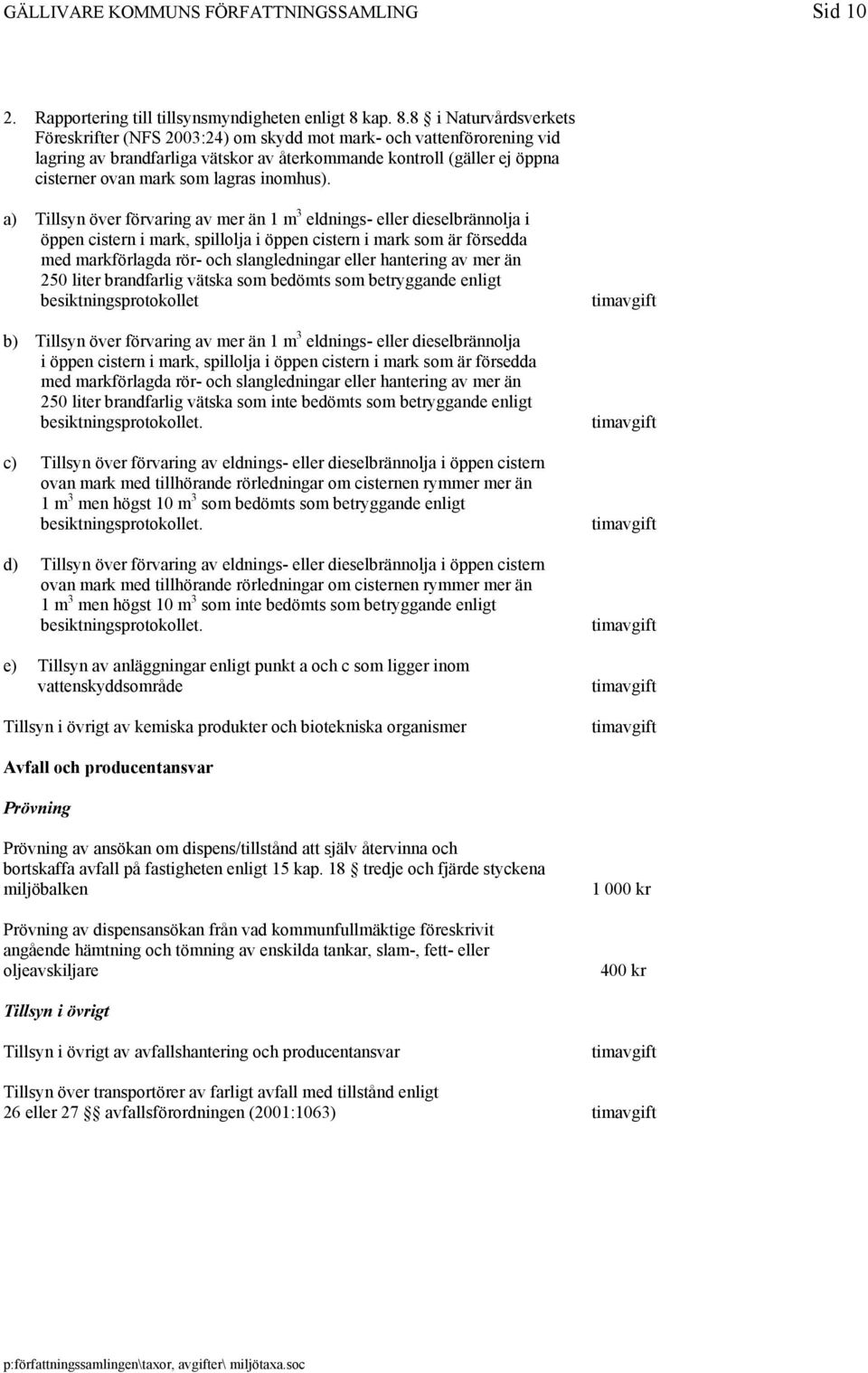 8 i Naturvårdsverkets Föreskrifter (NFS 2003:24) om skydd mot mark- och vattenförorening vid lagring av brandfarliga vätskor av återkommande kontroll (gäller ej öppna cisterner ovan mark som lagras